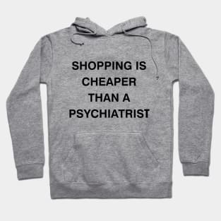 shopping is cheaper than a psychiatrist Hoodie